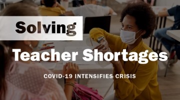 Solving Teacher Shortages: COVID-19 Intensifies Crisis