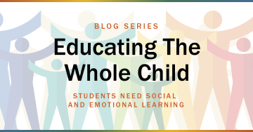 Graphic with text over background of stylized people in pastel rainbow colors: "Blog Series - Educating the Whole Child - Students Need Social and Emotional Learning"