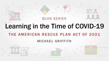 Learning in the Time of COVID-19 blog series: The American Rescue Plan Act of 2021 by Michael Griffith