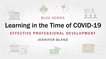 Learning in the Time of COVID-19 blog series: Effective Professional Development by Jennifer Bland