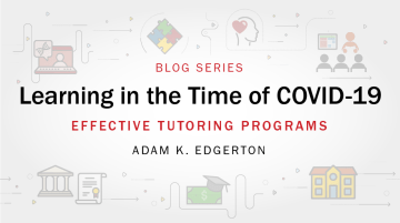 Learning in the Time of COVID-19 blog series: Effective Tutoring Programs by Adam K. Edgerton