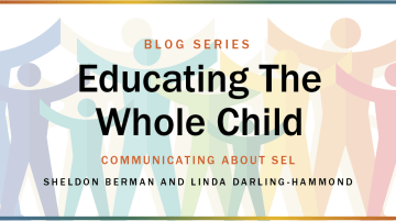 Educating the Whole Child blog series: Communicating about SEL by Sheldon Berman and Linda Darling-Hammond