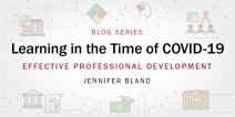 Learning in the Time of COVID-19 blog series: Effective Professional Development by Jennifer Bland