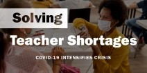 Solving Teacher Shortages: COVID-19 Intensifies Crisis