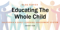 Educating the Whole Child Blog series art: California's Early Learning Assessment System by Cathy Yun