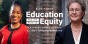 Education and the Path to Equity blog series, featuring Janel George and Linda Darling-Hammond